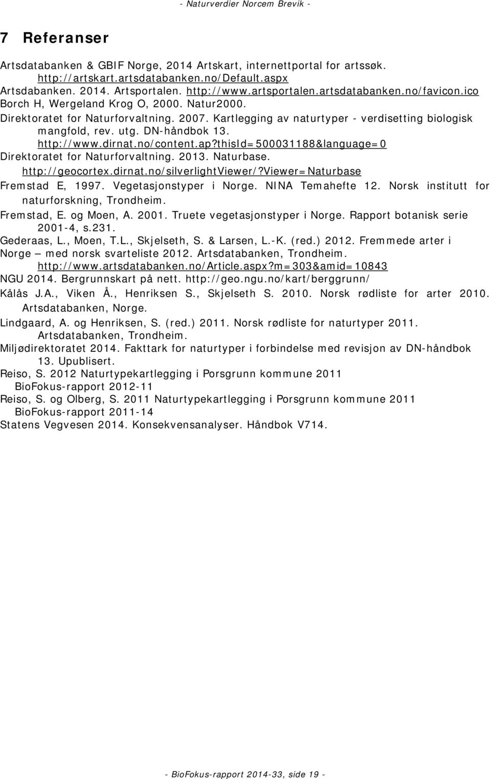 http://www.dirnat.no/content.ap?thisid=500031188&language=0 Direktoratet for Naturforvaltning. 2013. Naturbase. http://geocortex.dirnat.no/silverlightviewer/?viewer=naturbase Fremstad E, 1997.