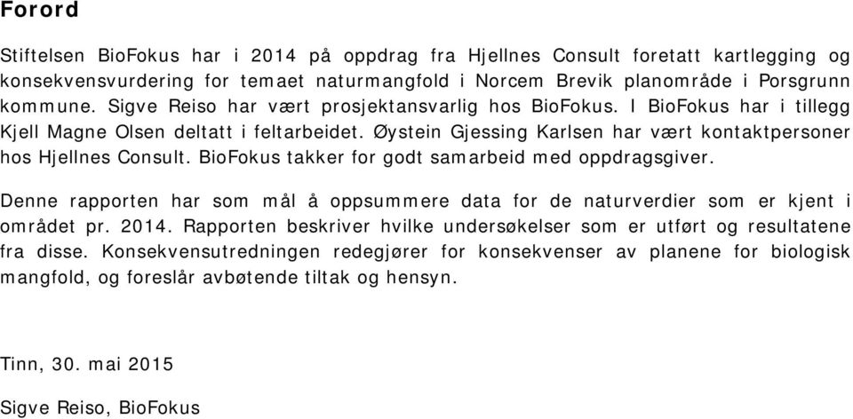 BioFokus takker for godt samarbeid med oppdragsgiver. Denne rapporten har som mål å oppsummere data for de naturverdier som er kjent i området pr. 2014.