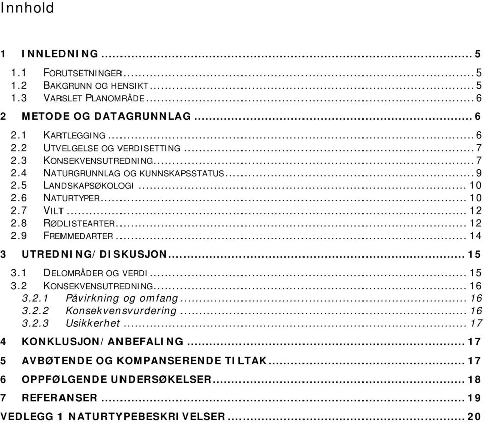 .. 14 3 UTREDNING/DISKUSJON... 15 3.1 DELOMRÅDER OG VERDI... 15 3.2 KONSEKVENSUTREDNING... 16 3.2.1 Påvirkning og omfang... 16 3.2.2 Konsekvensvurdering... 16 3.2.3 Usikkerhet.