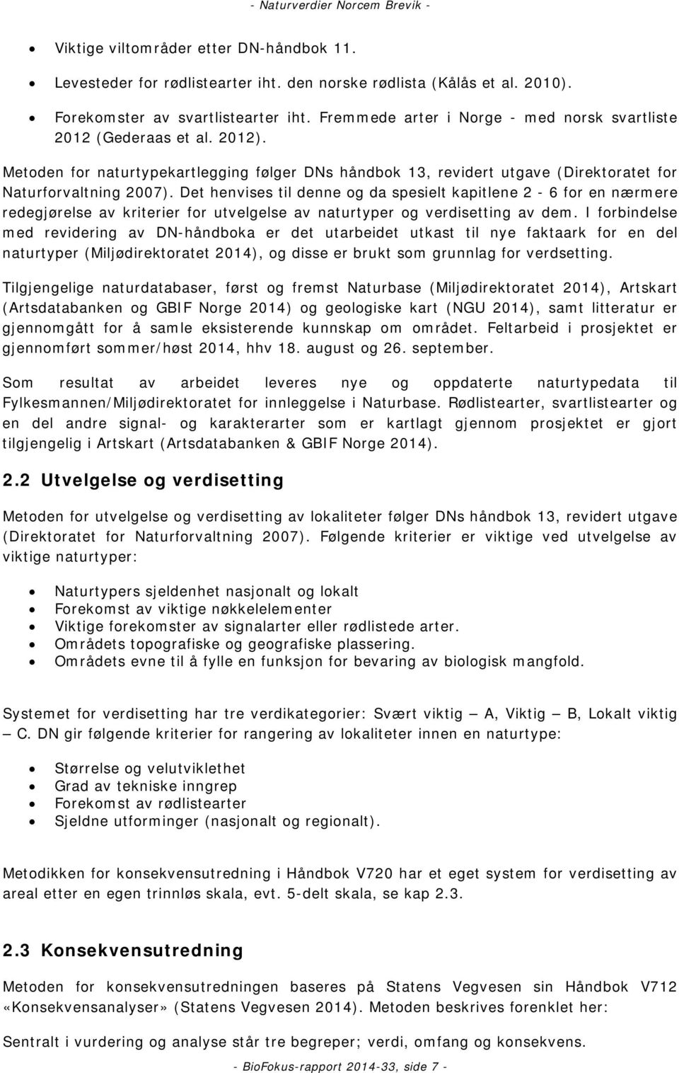 Det henvises til denne og da spesielt kapitlene 2-6 for en nærmere redegjørelse av kriterier for utvelgelse av naturtyper og verdisetting av dem.