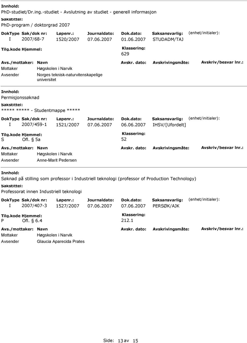 tudentmappe ***** 2007/459-1 11/2007 HV/[fordelt] Anne-Marit edersen nnhold: øknad på stilling som professor i ndustriell teknologi