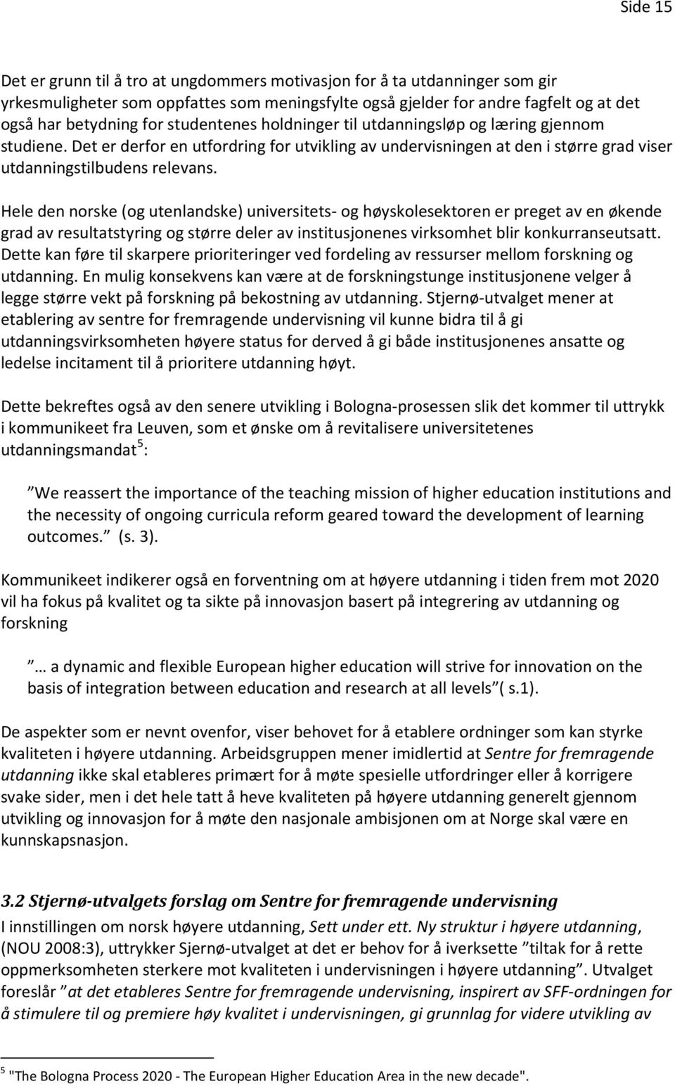 Hele den norske (og utenlandske) universitets- og høyskolesektoren er preget av en økende grad av resultatstyring og større deler av institusjonenes virksomhet blir konkurranseutsatt.