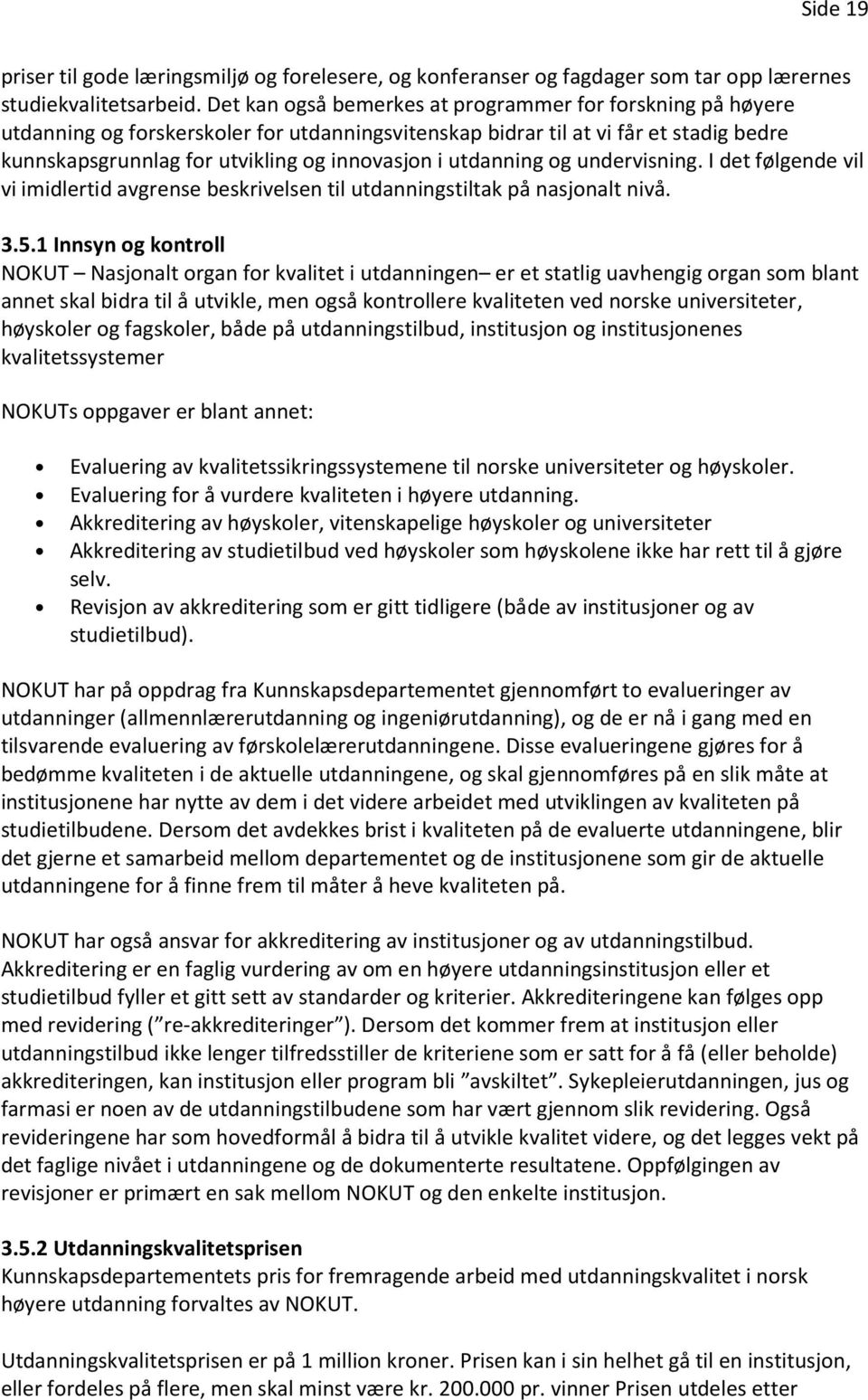 utdanning og undervisning. I det følgende vil vi imidlertid avgrense beskrivelsen til utdanningstiltak på nasjonalt nivå. 3.5.