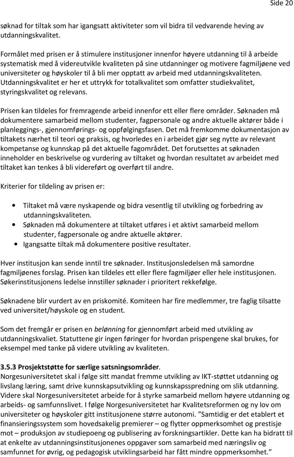 høyskoler til å bli mer opptatt av arbeid med utdanningskvaliteten. Utdanningskvalitet er her et uttrykk for totalkvalitet som omfatter studiekvalitet, styringskvalitet og relevans.