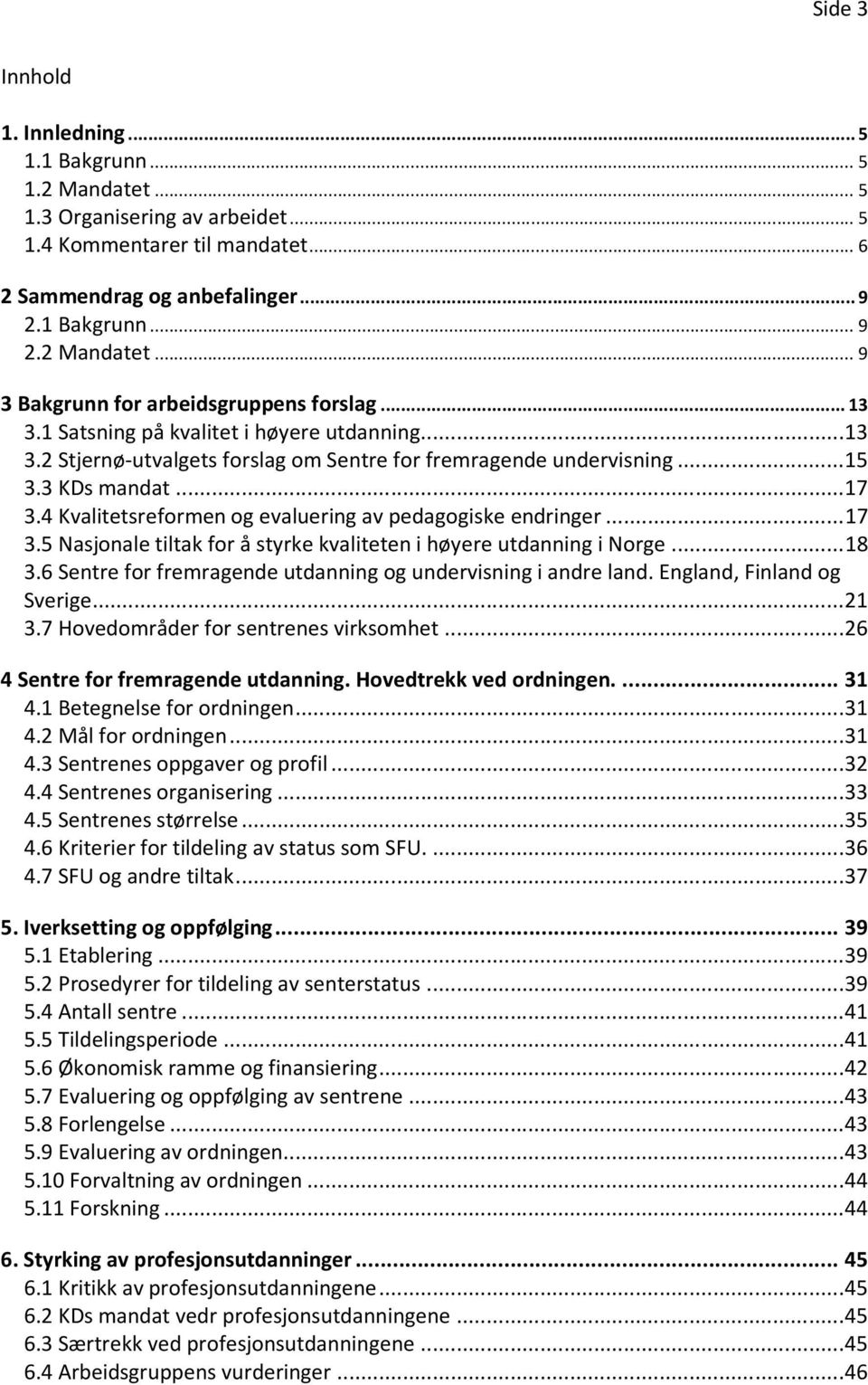 4 Kvalitetsreformen og evaluering av pedagogiske endringer... 17 3.5 Nasjonale tiltak for å styrke kvaliteten i høyere utdanning i Norge... 18 3.