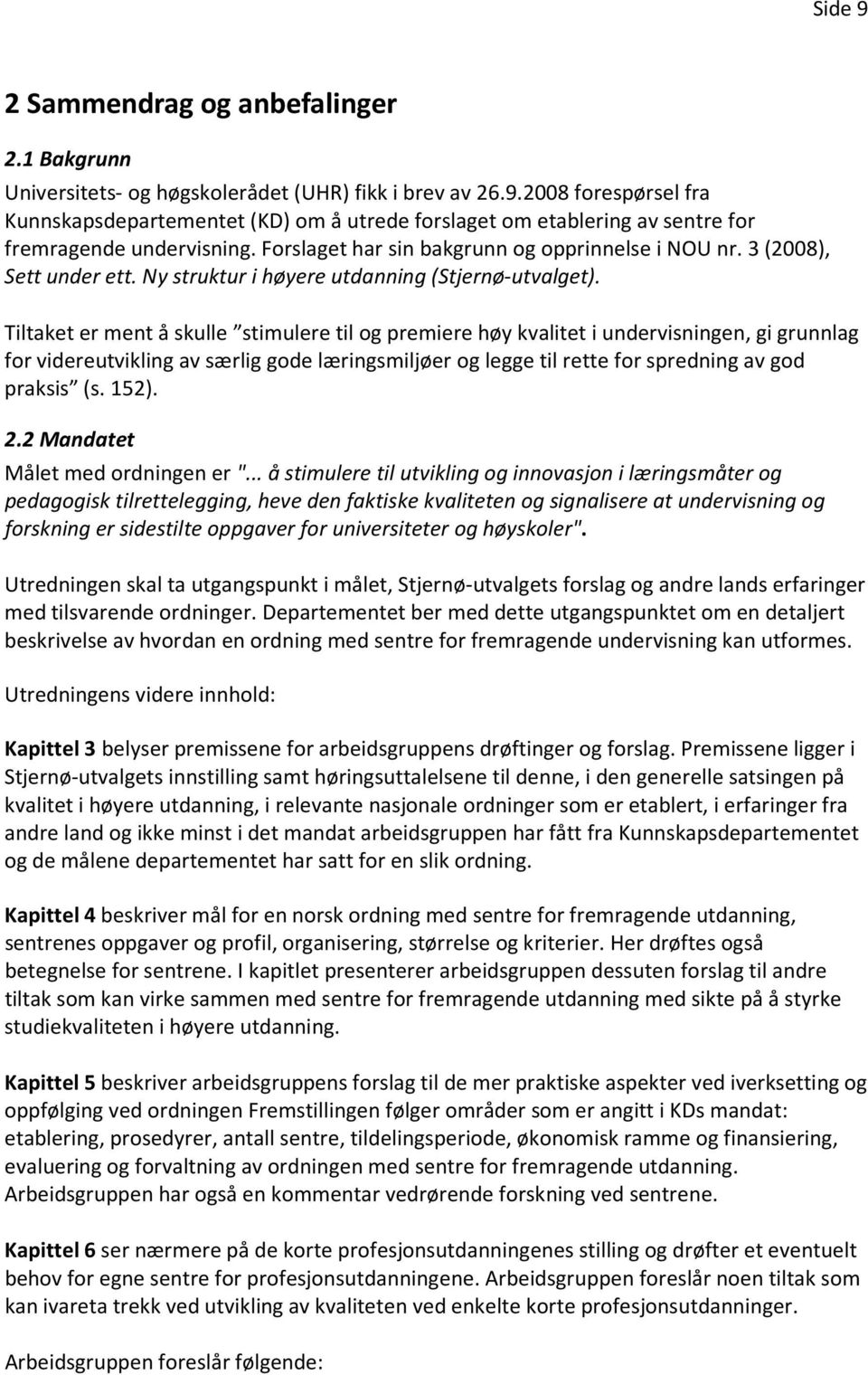 Tiltaket er ment å skulle stimulere til og premiere høy kvalitet i undervisningen, gi grunnlag for videreutvikling av særlig gode læringsmiljøer og legge til rette for spredning av god praksis (s.