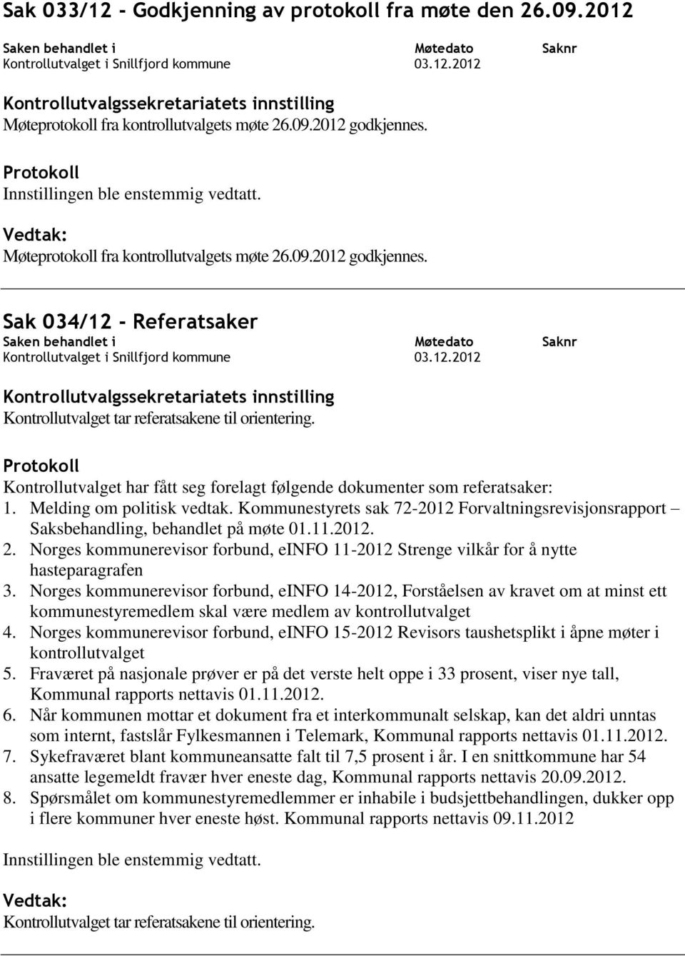 Kontrollutvalget har fått seg forelagt følgende dokumenter som referatsaker: 1. Melding om politisk vedtak.