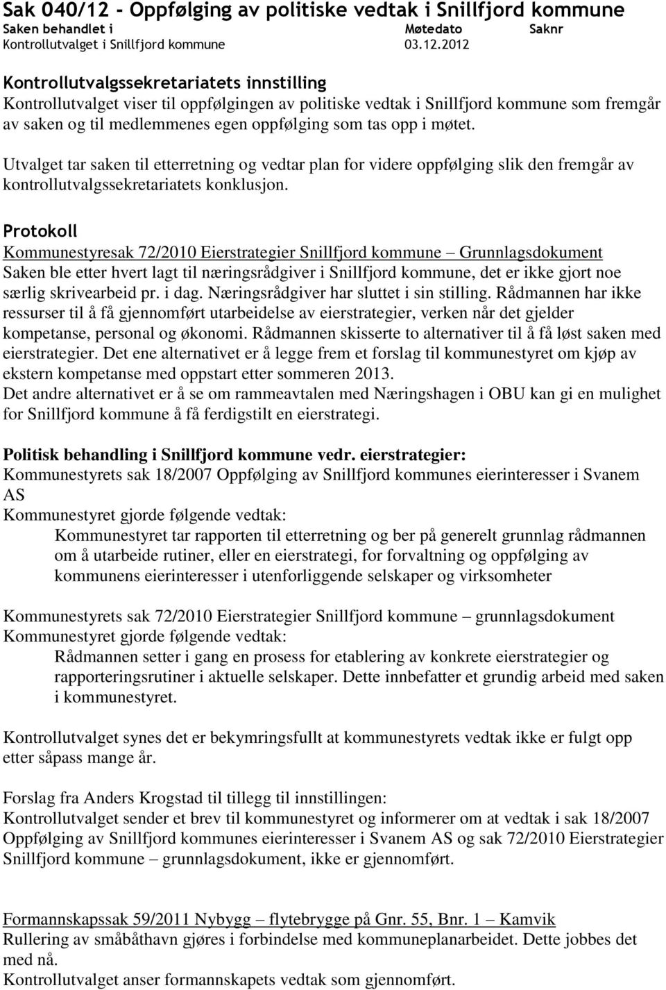 Kommunestyresak 72/2010 Eierstrategier Snillfjord kommune Grunnlagsdokument Saken ble etter hvert lagt til næringsrådgiver i Snillfjord kommune, det er ikke gjort noe særlig skrivearbeid pr. i dag.