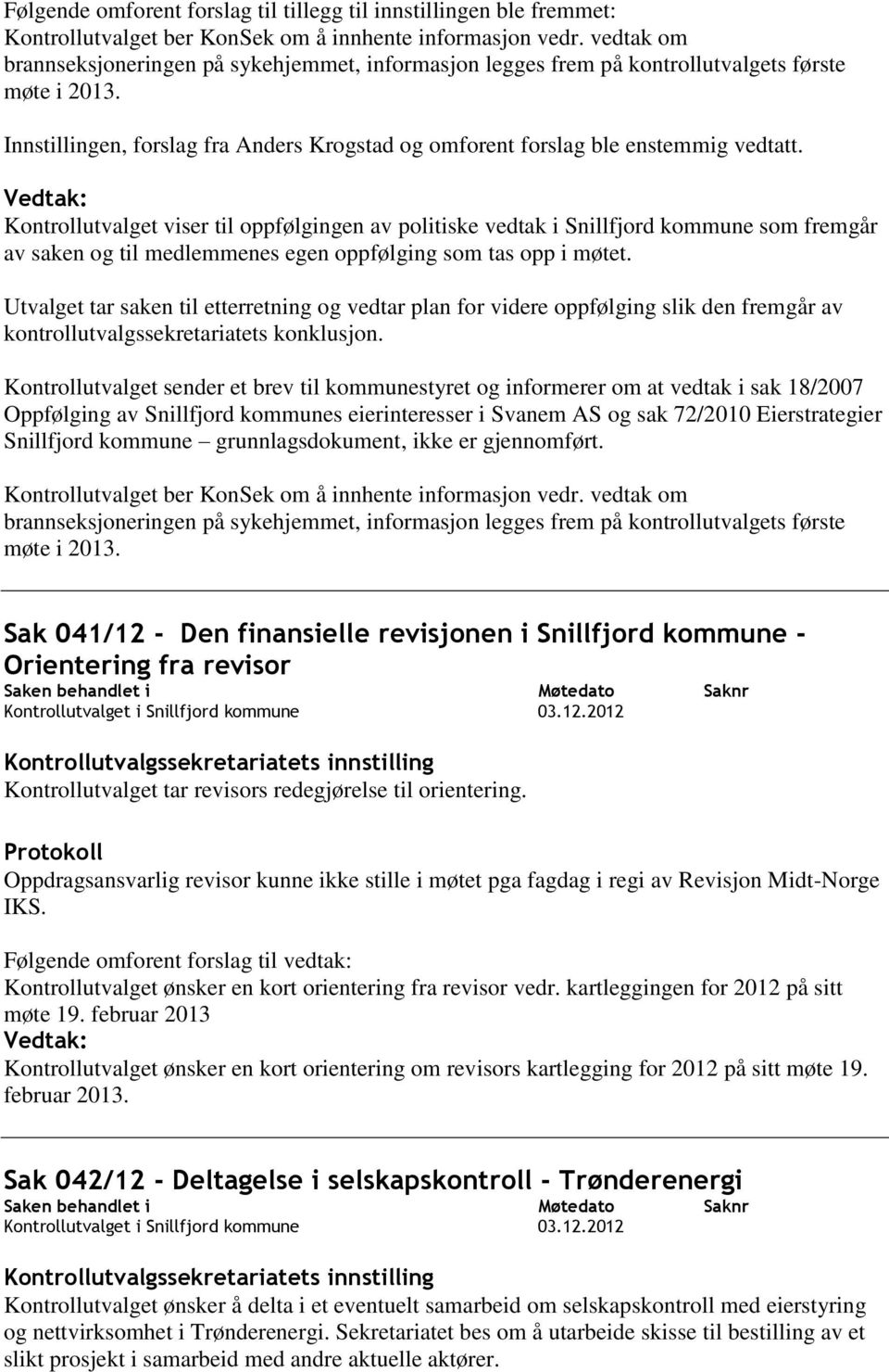 Kontrollutvalget viser til oppfølgingen av politiske vedtak i Snillfjord kommune som fremgår av saken og til medlemmenes egen oppfølging som tas opp i møtet.