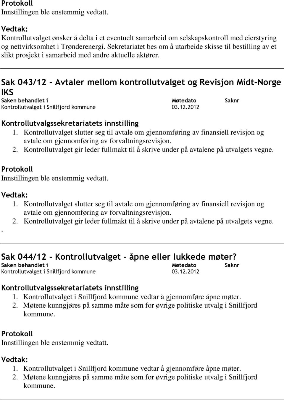 Kontrollutvalget slutter seg til avtale om gjennomføring av finansiell revisjon og avtale om gjennomføring av forvaltningsrevisjon. 2.