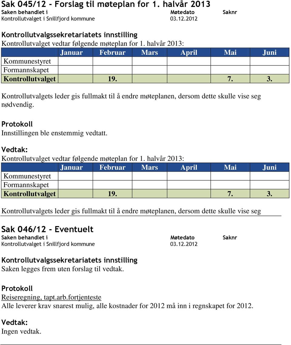 Kontrollutvalgets leder gis fullmakt til å endre møteplanen, dersom dette skulle vise seg nødvendig. Kontrollutvalget vedtar følgende møteplan for 1.