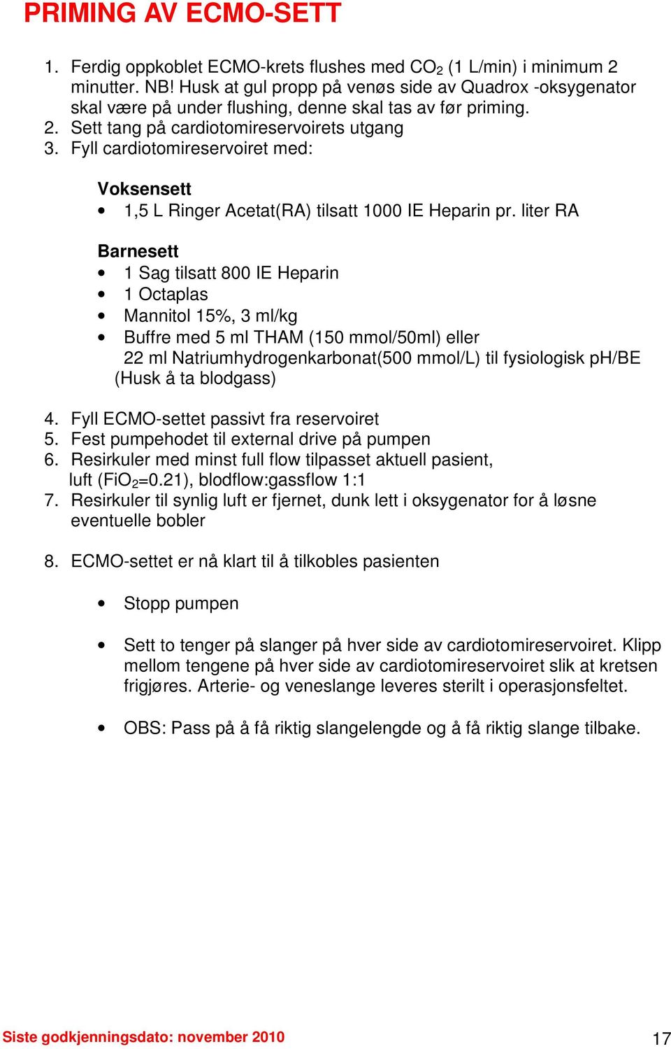 Fyll cardiotomireservoiret med: Voksensett 1,5 L Ringer Acetat(RA) tilsatt 1000 IE Heparin pr.