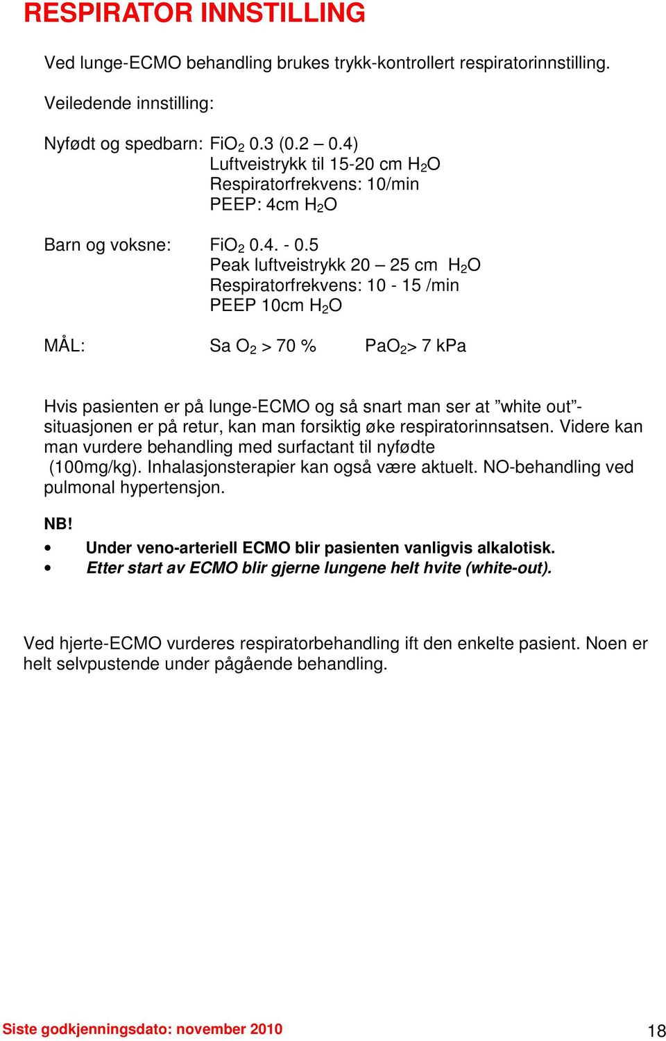 5 Peak luftveistrykk 20 25 cm H 2 O Respiratorfrekvens: 10-15 /min PEEP 10cm H 2 O MÅL: Sa O 2 > 70 % PaO 2 > 7 kpa Hvis pasienten er på lunge-ecmo og så snart man ser at white out - situasjonen er