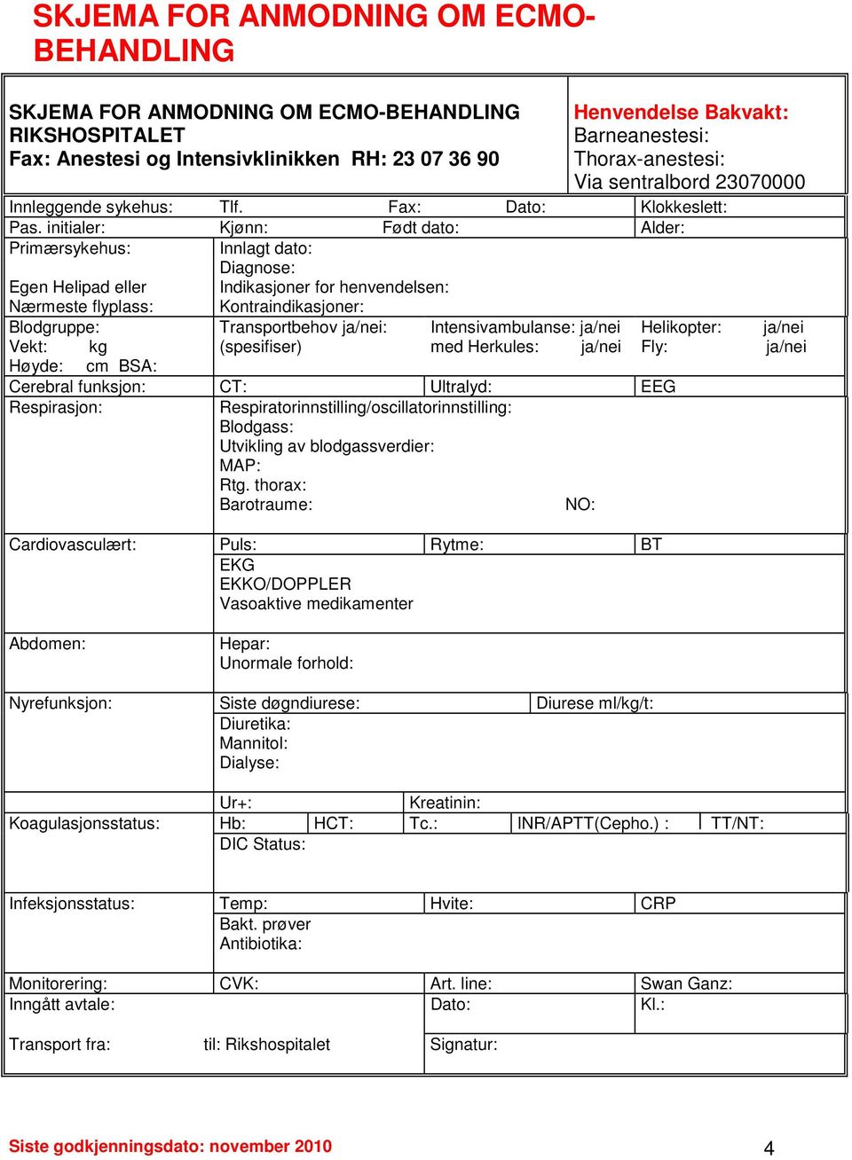 initialer: Kjønn: Født dato: Alder: Primærsykehus: Innlagt dato: Diagnose: Egen Helipad eller Nærmeste flyplass: Indikasjoner for henvendelsen: Kontraindikasjoner: Blodgruppe: Transportbehov ja/nei: