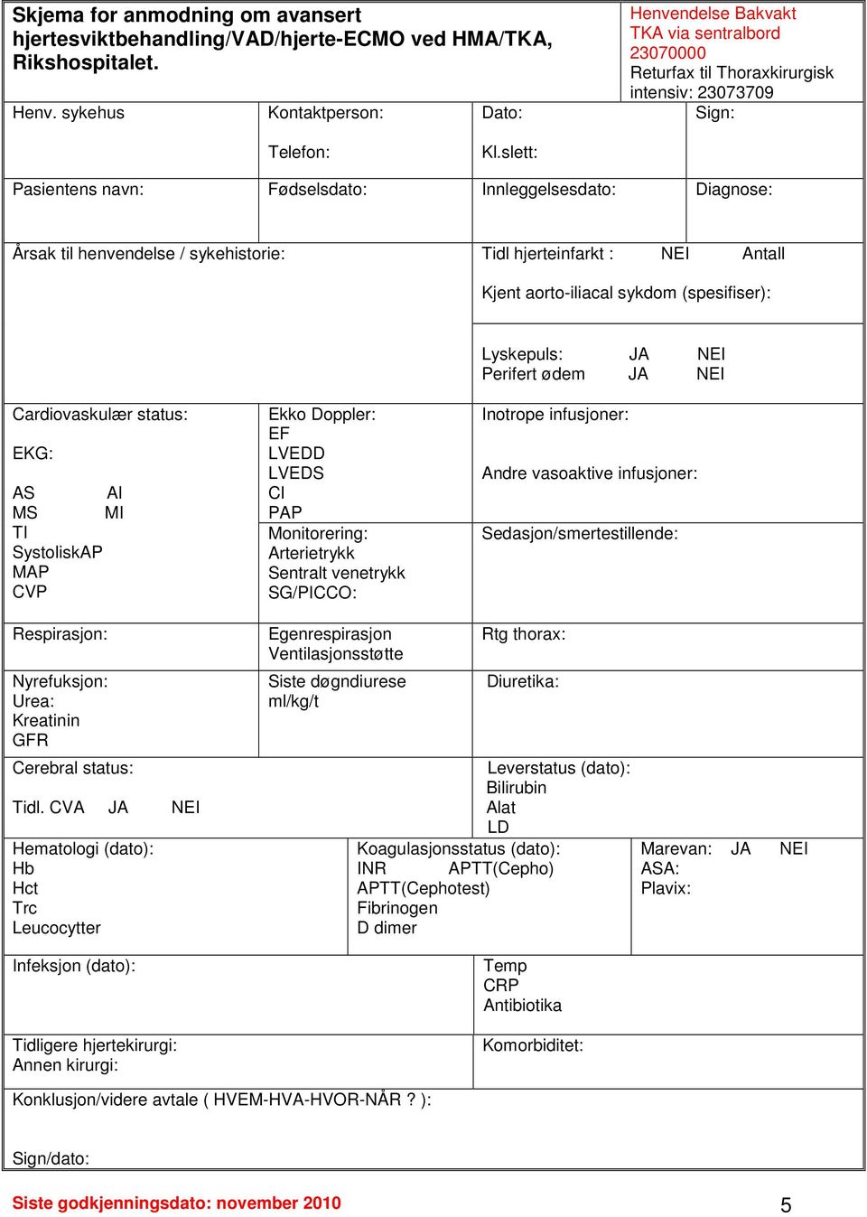 slett: Pasientens navn: Fødselsdato: Innleggelsesdato: Diagnose: Årsak til henvendelse / sykehistorie: Tidl hjerteinfarkt : NEI Antall Kjent aorto-iliacal sykdom (spesifiser): Lyskepuls: JA NEI