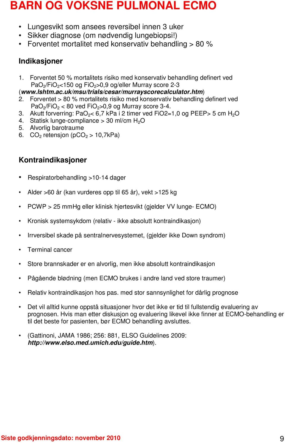 Forventet > 80 % mortalitets risiko med konservativ behandling definert ved PaO 2 /FiO 2 < 80 ved FiO 2 >0,9 og Murray score 3-