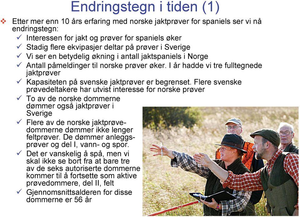 I år hadde vi tre fulltegnede jaktprøver Kapasiteten på svenske jaktprøver er begrenset.