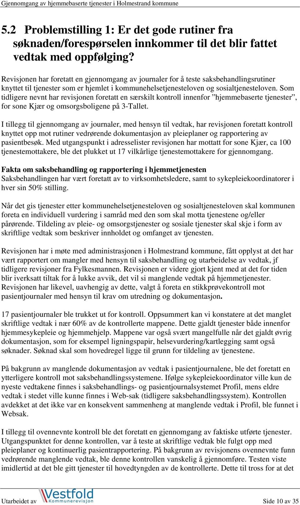 Som tidligere nevnt har revisjonen foretatt en særskilt kontroll innenfor hjemmebaserte tjenester, for sone Kjær og omsorgsboligene på 3-Tallet.