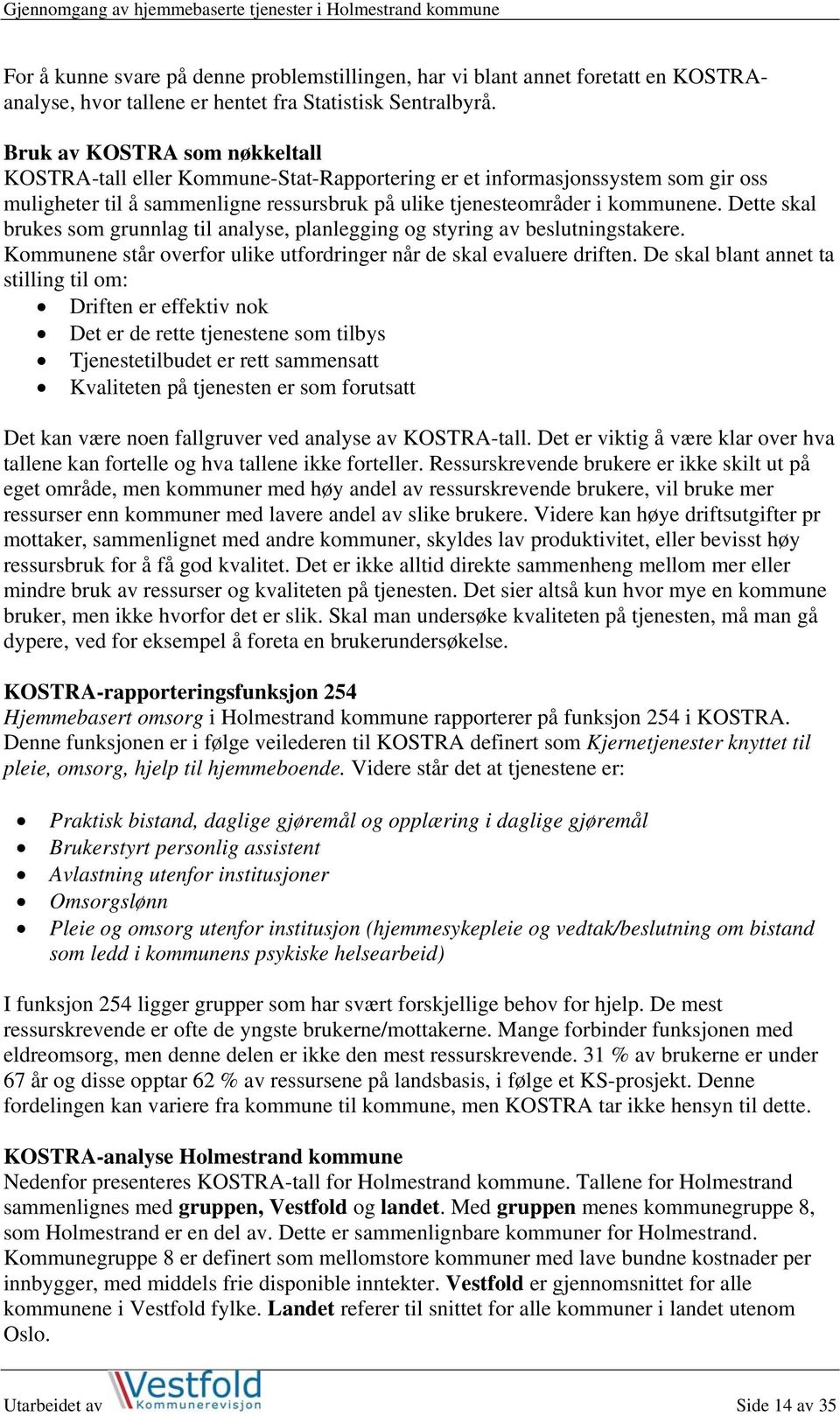 Dette skal brukes som grunnlag til analyse, planlegging og styring av beslutningstakere. Kommunene står overfor ulike utfordringer når de skal evaluere driften.