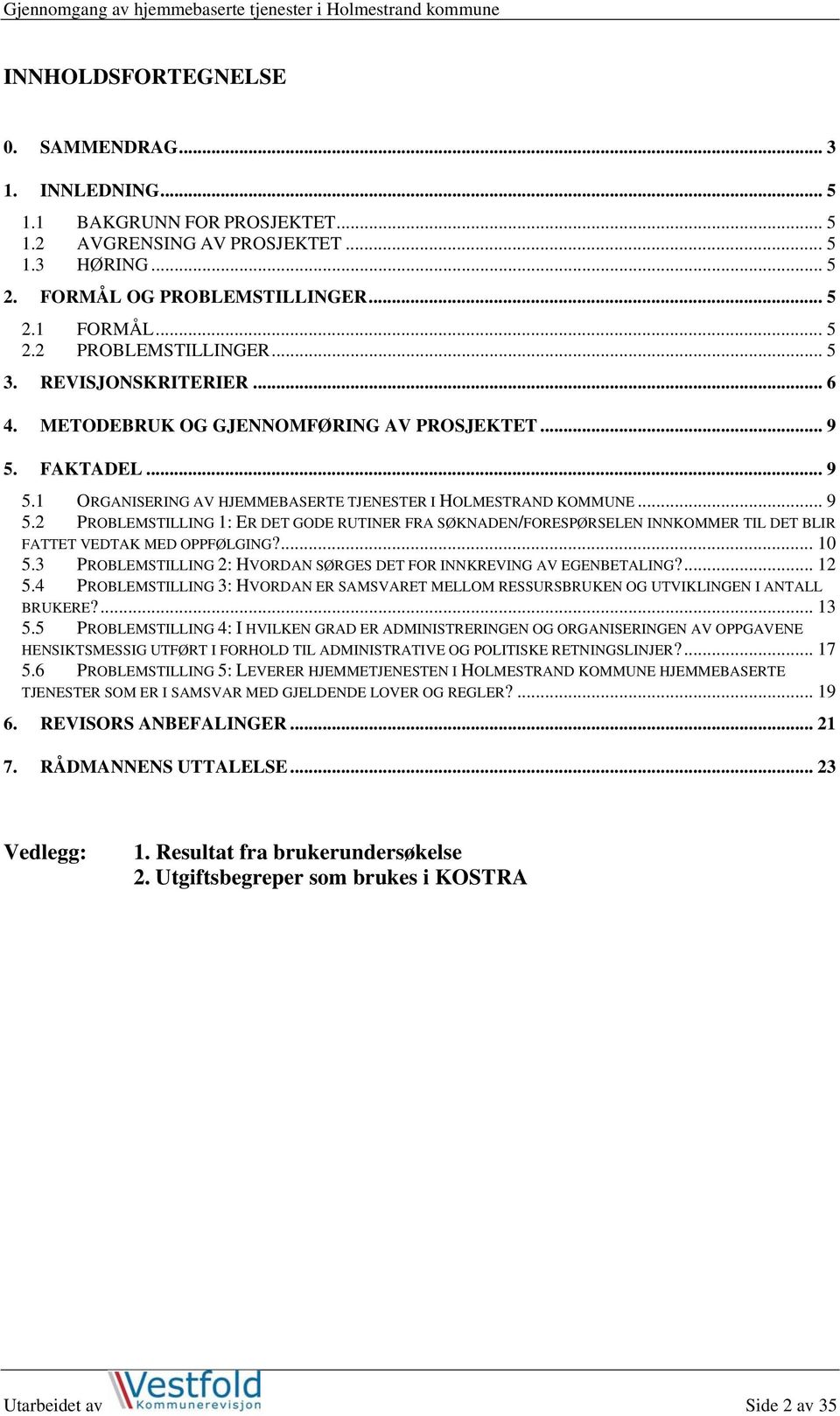 FAKTADEL... 9 5.1 ORGANISERING AV HJEMMEBASERTE TJENESTER I HOLMESTRAND KOMMUNE... 9 5.2 PROBLEMSTILLING 1: ER DET GODE RUTINER FRA SØKNADEN/FORESPØRSELEN INNKOMMER TIL DET BLIR FATTET VEDTAK MED OPPFØLGING?