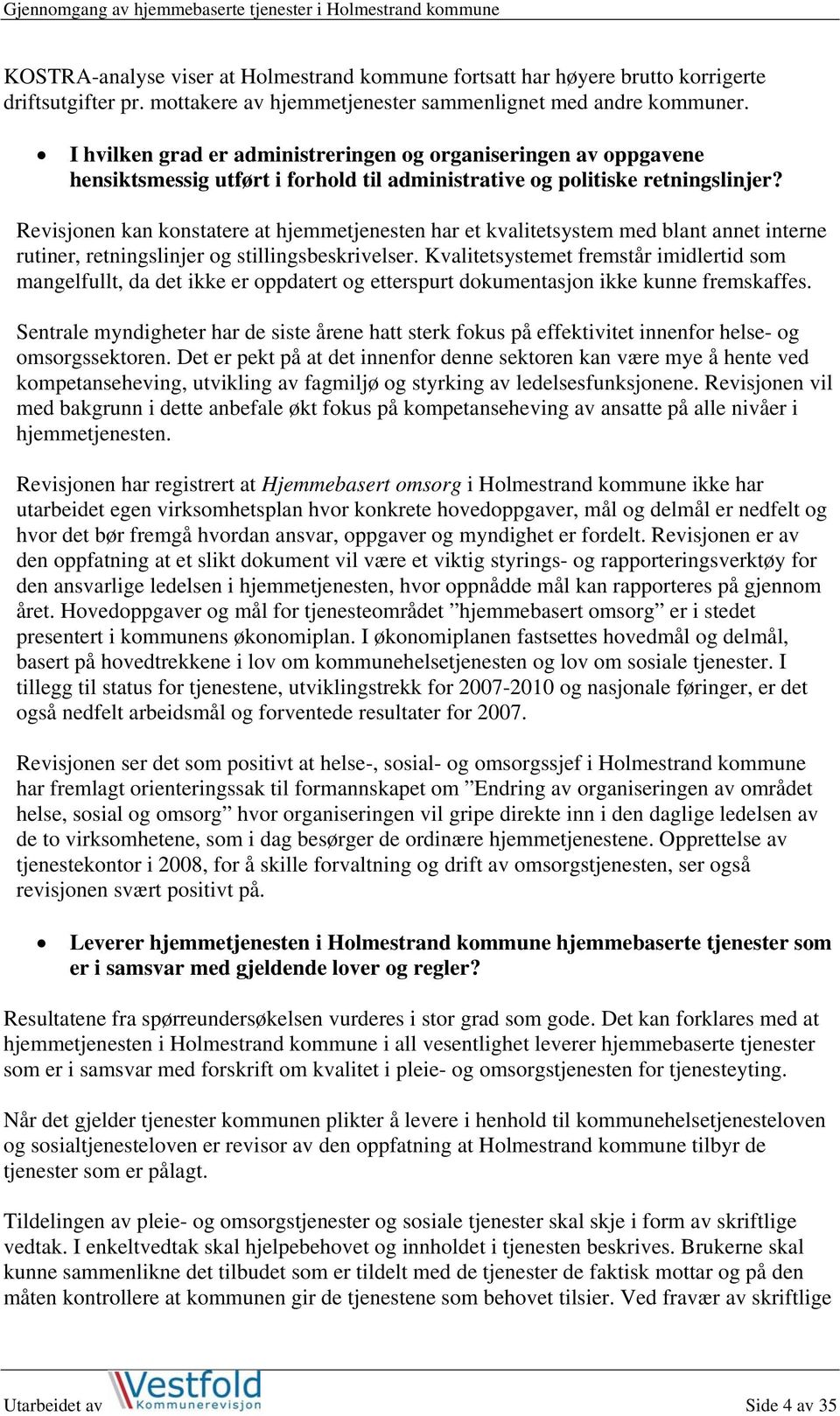 Revisjonen kan konstatere at hjemmetjenesten har et kvalitetsystem med blant annet interne rutiner, retningslinjer og stillingsbeskrivelser.