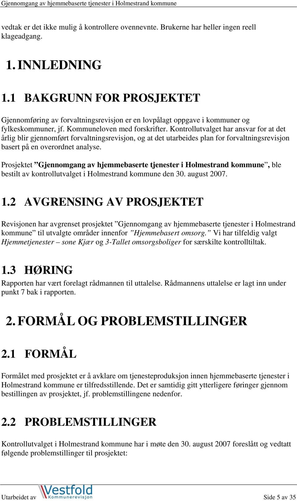 Kontrollutvalget har ansvar for at det årlig blir gjennomført forvaltningsrevisjon, og at det utarbeides plan for forvaltningsrevisjon basert på en overordnet analyse.