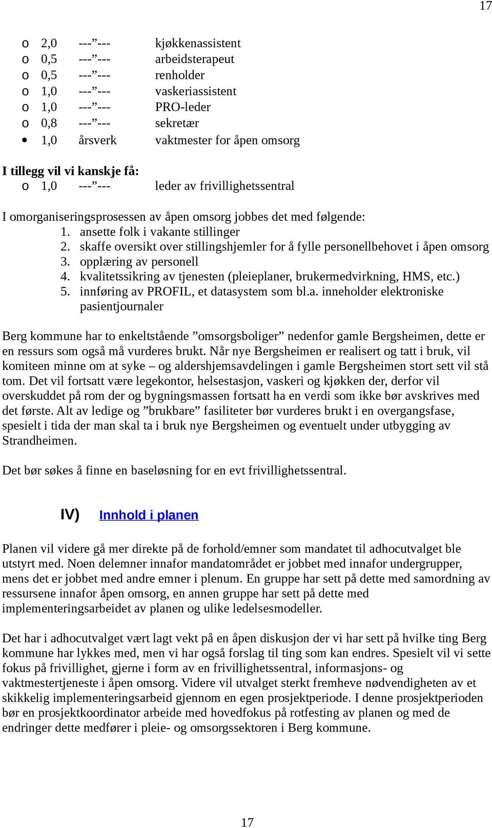 skaffe versikt ver stillingshjemler fr å fylle persnellbehvet i åpen msrg 3. pplæring av persnell 4. kvalitetssikring av tjenesten (pleieplaner, brukermedvirkning, HMS, etc.) 5.