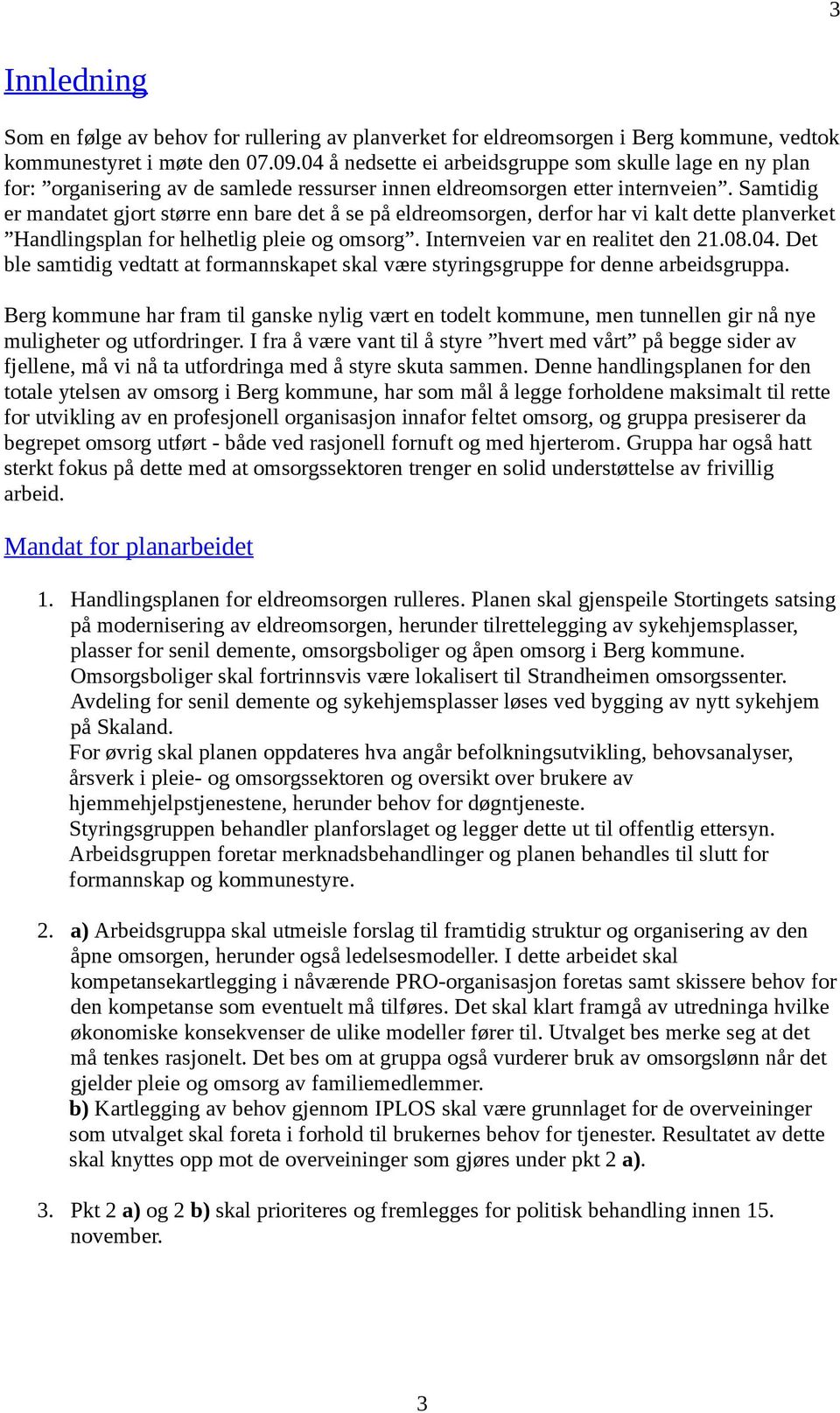 Samtidig er mandatet gjrt større enn bare det å se på eldremsrgen, derfr har vi kalt dette planverket Handlingsplan fr helhetlig pleie g msrg. Internveien var en realitet den 21.08.04.