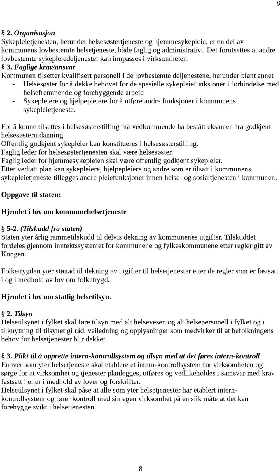 Faglige krav/ansvar Kmmunen tilsetter kvalifisert persnell i de lvbestemte deljenestene, herunder blant annet - Helsesøster fr å dekke behvet fr de spesielle sykepleiefunksjner i frbindelse med