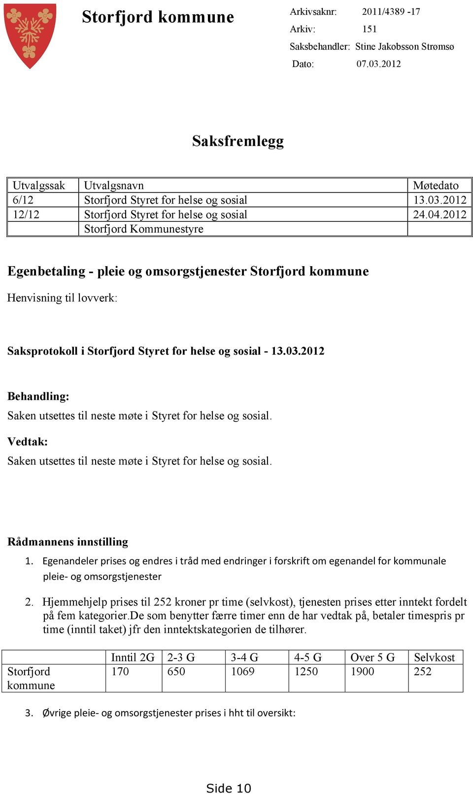 2012 Storfjord Kommunestyre Egenbetaling - pleie og omsorgstjenester Storfjord kommune Henvisning til lovverk: Saksprotokoll i Storfjord Styret for helse og sosial - 13.03.