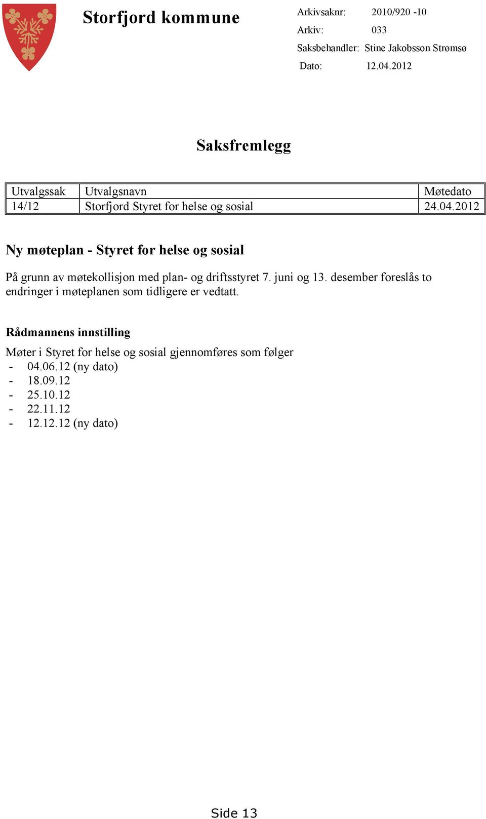 2012 Ny møteplan - Styret for helse og sosial På grunn av møtekollisjon med plan- og driftsstyret 7. juni og 13.