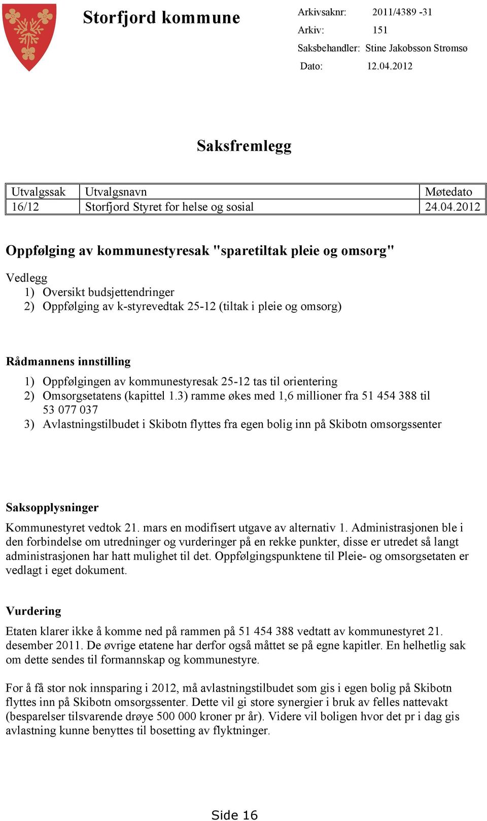 2012 Oppfølging av kommunestyresak "sparetiltak pleie og omsorg" Vedlegg 1) Oversikt budsjettendringer 2) Oppfølging av k-styrevedtak 25-12 (tiltak i pleie og omsorg) Rådmannens innstilling 1)