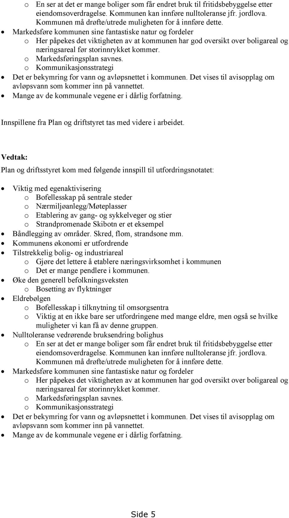 Markedsføre kommunen sine fantastiske natur og fordeler o Her påpekes det viktigheten av at kommunen har god oversikt over boligareal og næringsareal før storinnrykket kommer.