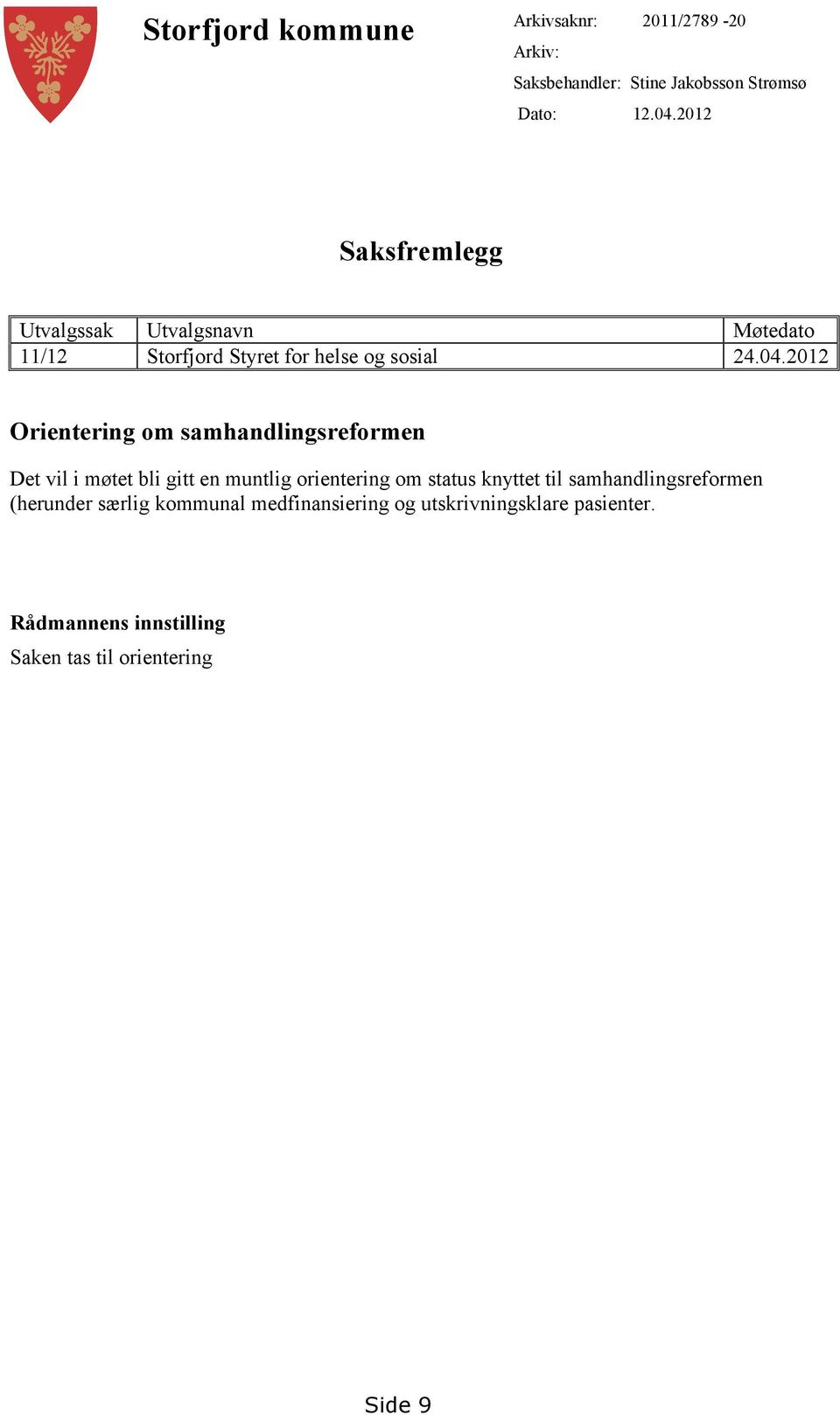 2012 Orientering om samhandlingsreformen Det vil i møtet bli gitt en muntlig orientering om status knyttet til