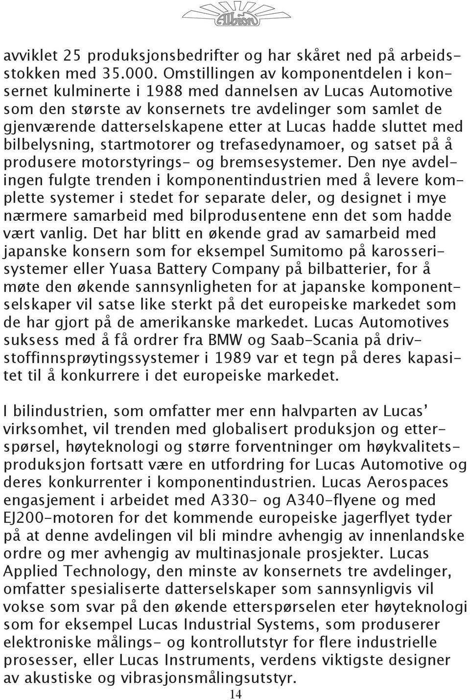 hadde sluttet med bilbelysning, startmotorer og trefasedynamoer, og satset på å produsere motorstyrings- og bremsesystemer.