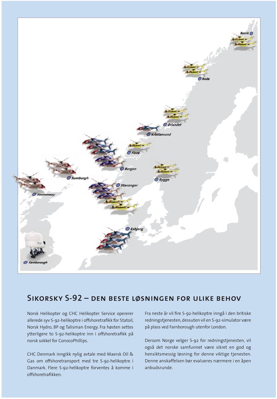 CHC Denmark inngikk nylig avtale med Maersk Oil & Gas om offshoretransport med tre S-92-helikoptre i Danmark. Flere S-92-helikoptre forventes å komme i offshoretrafikken.