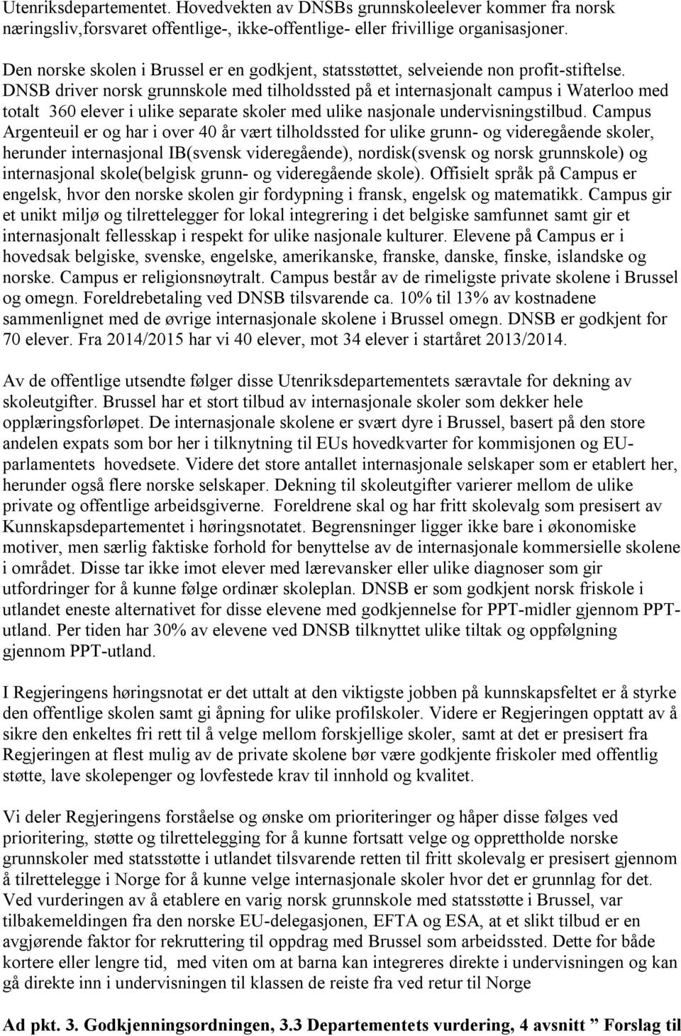 DNSB driver norsk grunnskole med tilholdssted på et internasjonalt campus i Waterloo med totalt 360 elever i ulike separate skoler med ulike nasjonale undervisningstilbud.