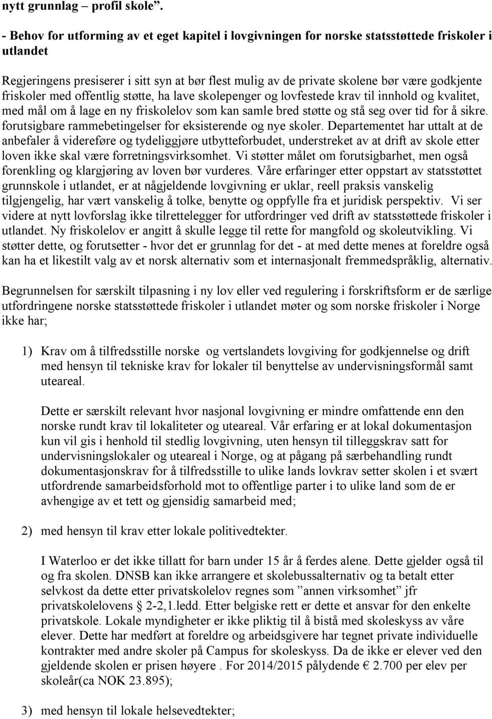 friskoler med offentlig støtte, ha lave skolepenger og lovfestede krav til innhold og kvalitet, med mål om å lage en ny friskolelov som kan samle bred støtte og stå seg over tid for å sikre.