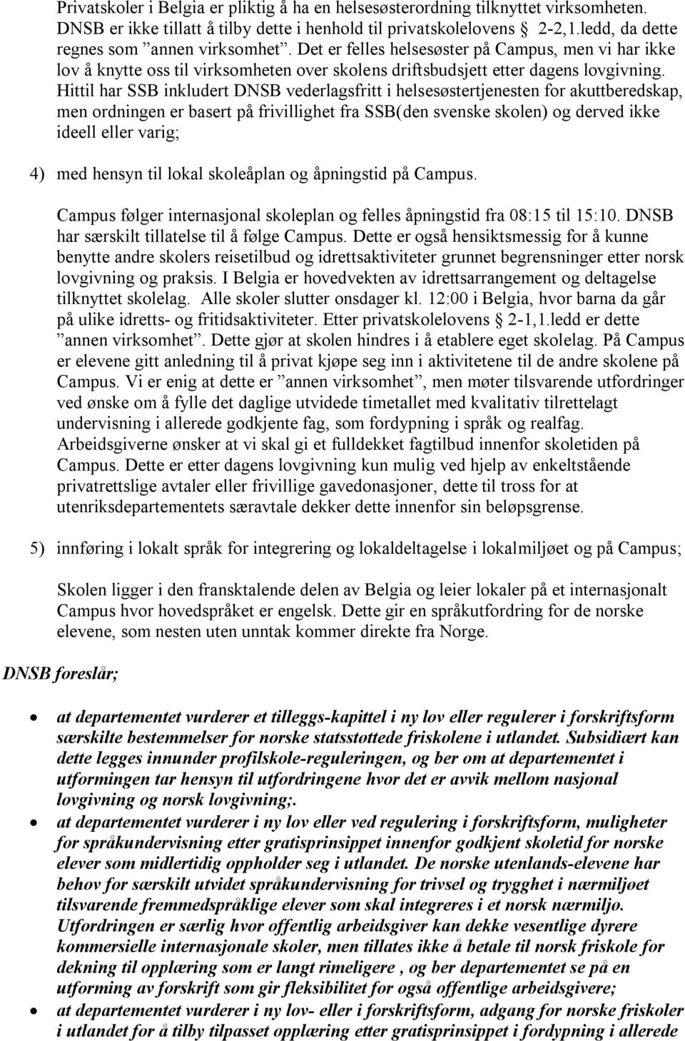 Hittil har SSB inkludert DNSB vederlagsfritt i helsesøstertjenesten for akuttberedskap, men ordningen er basert på frivillighet fra SSB(den svenske skolen) og derved ikke ideell eller varig; 4) med