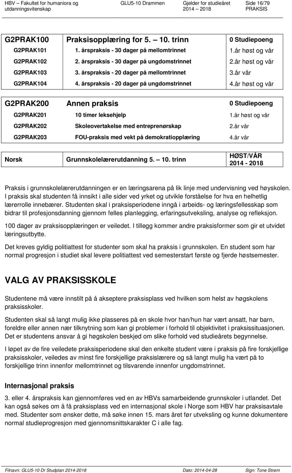 år høst og vår G2PRAK200 Annen praksis 0 Studiepoeng G2PRAK201 10 timer leksehjelp 1.år høst og vår G2PRAK202 Skoleovertakelse med entreprenørskap 2.