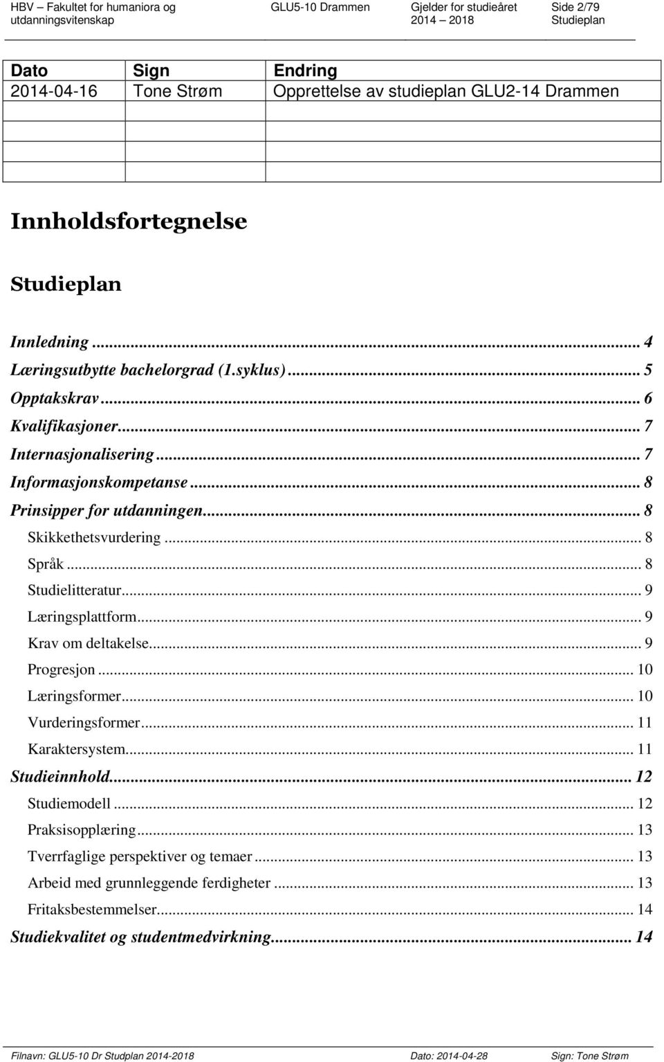 .. 8 Skikkethetsvurdering... 8 Språk... 8 Studielitteratur... 9 Læringsplattform... 9 Krav om deltakelse... 9 Progresjon... 10 Læringsformer... 10 Vurderingsformer... 11 Karaktersystem.