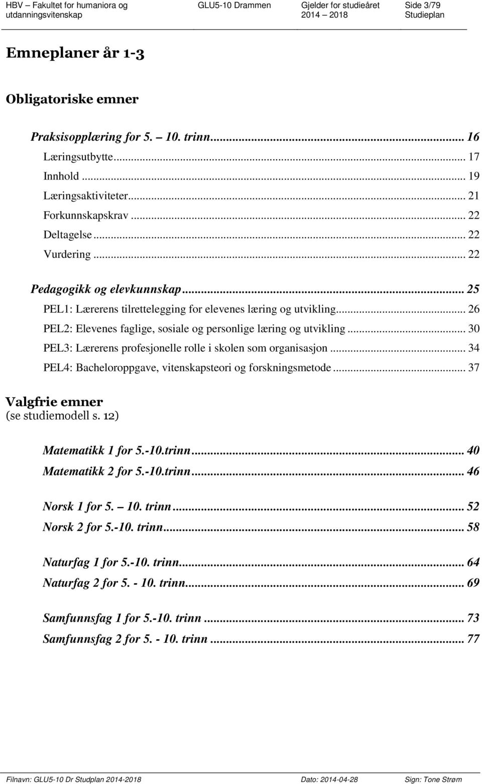 .. 26 PEL2: Elevenes faglige, sosiale og personlige læring og utvikling... 30 PEL3: Lærerens profesjonelle rolle i skolen som organisasjon.