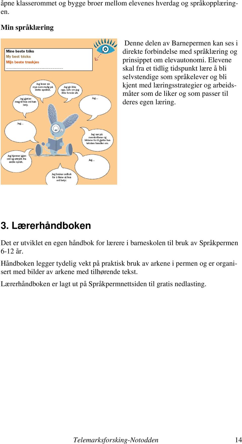 Elevene skal fra et tidlig tidspunkt lære å bli selvstendige som språkelever og bli kjent med læringsstrategier og arbeidsmåter som de liker og som passer til deres egen læring.