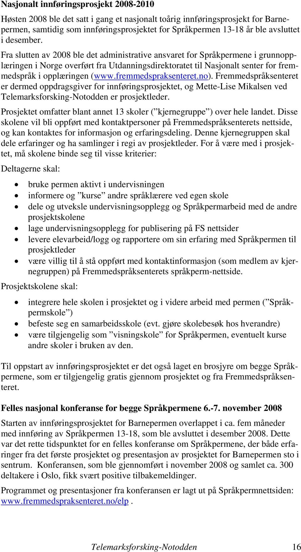 Fra slutten av 2008 ble det administrative ansvaret for Språkpermene i grunnopplæringen i Norge overført fra Utdanningsdirektoratet til Nasjonalt senter for fremmedspråk i opplæringen (www.