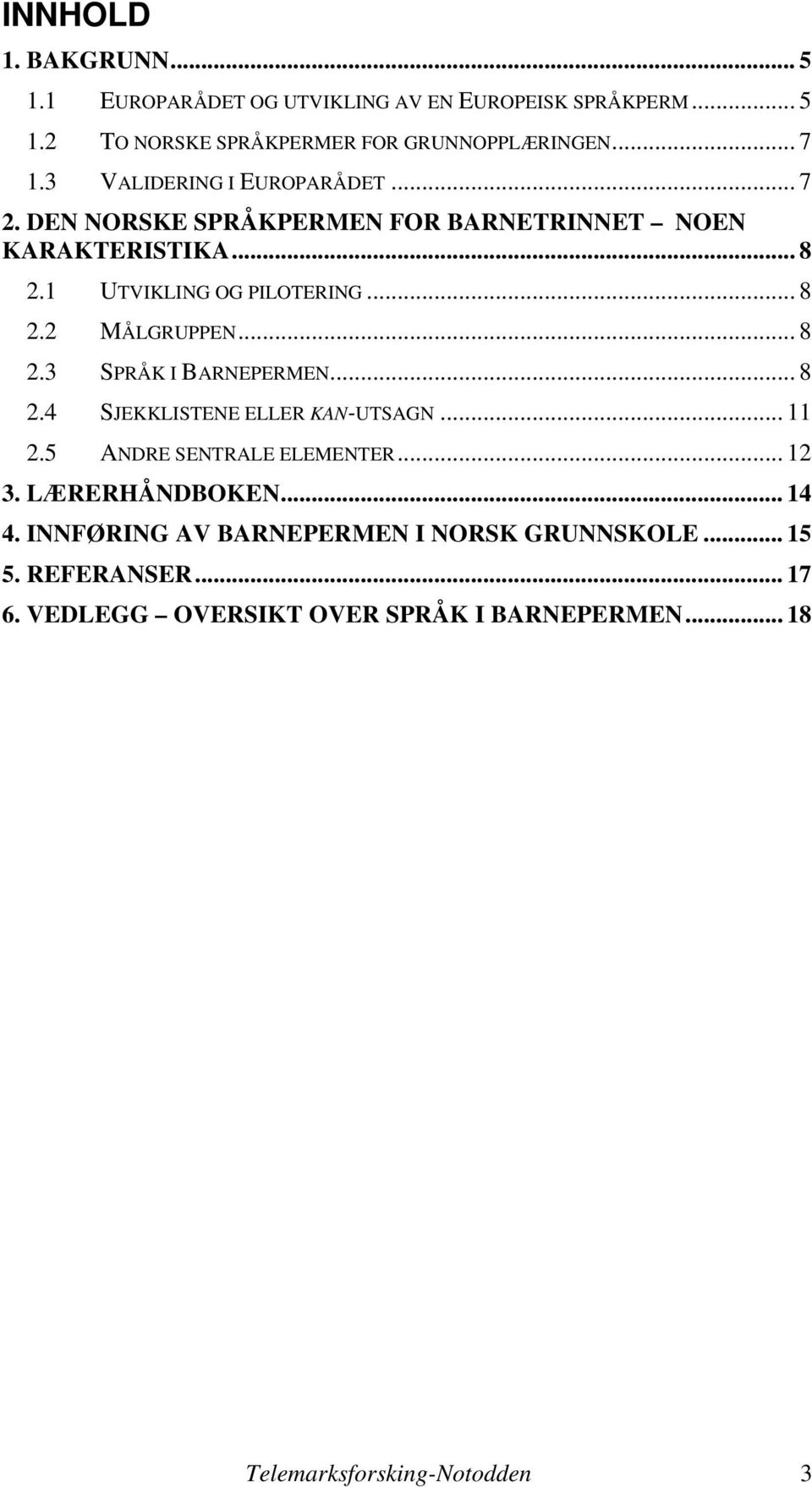 .. 8 2.3 SPRÅK I BARNEPERMEN... 8 2.4 SJEKKLISTENE ELLER KAN-UTSAGN... 11 2.5 ANDRE SENTRALE ELEMENTER... 12 3. LÆRERHÅNDBOKEN... 14 4.