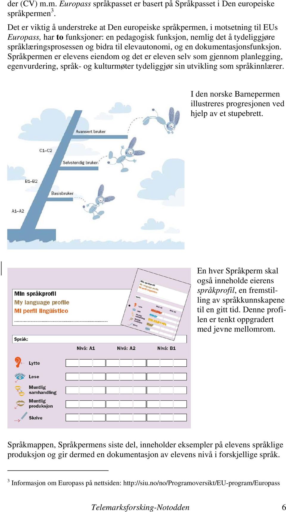 elevautonomi, og en dokumentasjonsfunksjon.