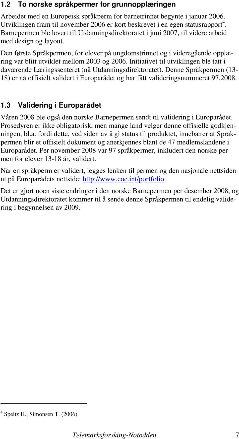 Den første Språkpermen, for elever på ungdomstrinnet og i videregående opplæring var blitt utviklet mellom 2003 og 2006.