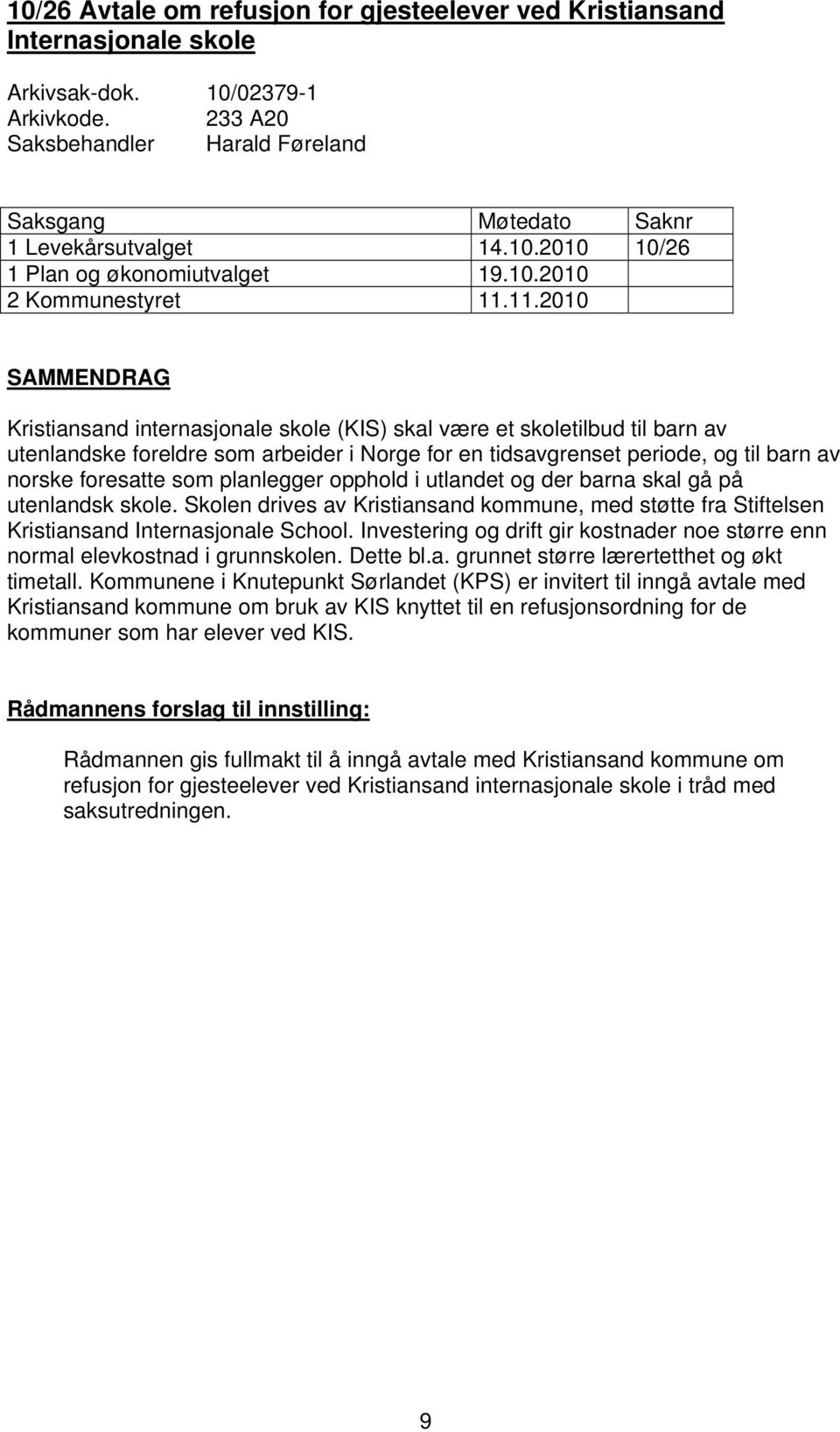 11.2010 SAMMENDRAG Kristiansand internasjonale skole (KIS) skal være et skoletilbud til barn av utenlandske foreldre som arbeider i Norge for en tidsavgrenset periode, og til barn av norske foresatte