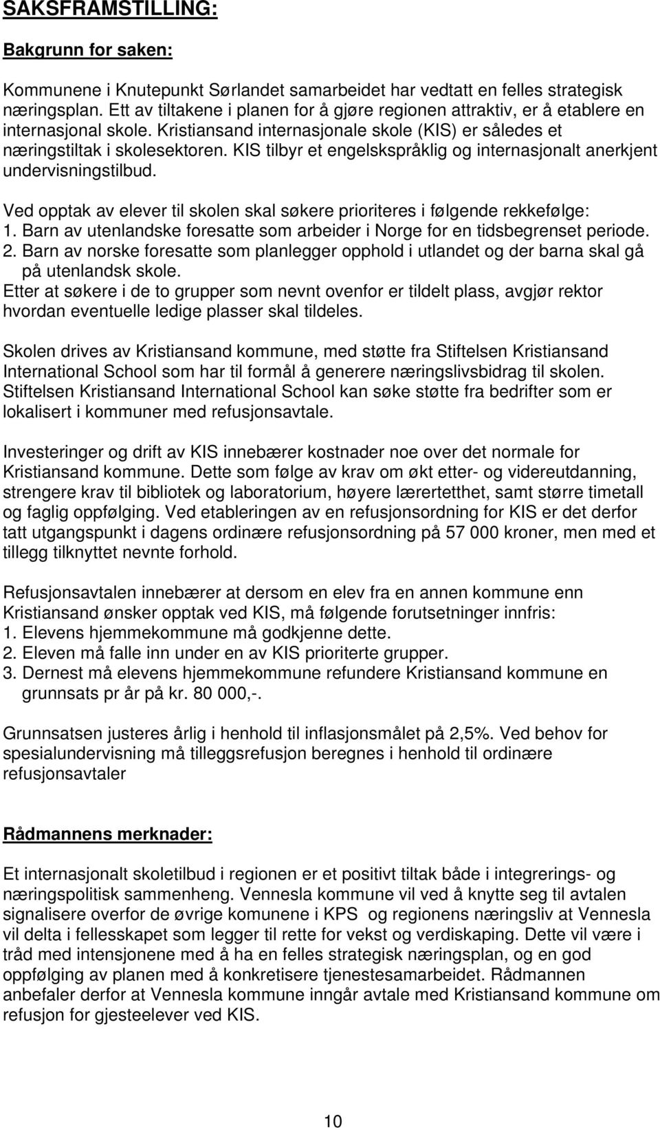 KIS tilbyr et engelskspråklig og internasjonalt anerkjent undervisningstilbud. Ved opptak av elever til skolen skal søkere prioriteres i følgende rekkefølge: 1.