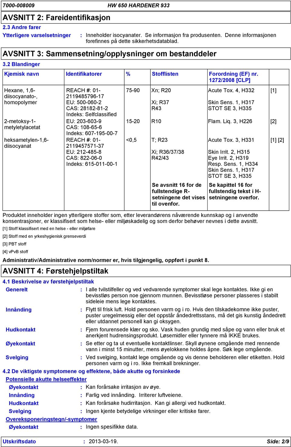 2 Blandinger Kjemisk navn Hexane, 1,6- o-, 2-metoksy-1- metyletylacetat REACH # 01-2119485796-17 EU 500-060-2 CAS 28182-81-2 Indeks Selfclassified EU 203-603-9 CAS 108-65-6 Indeks 607-195-00-7 REACH